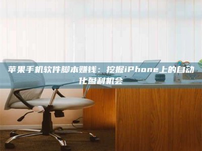 广东苹果手机软件脚本赚钱：挖掘iPhone上的自动化盈利机会