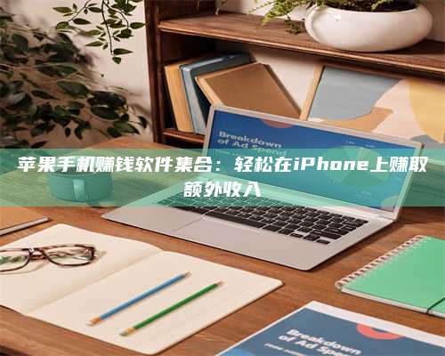 广东苹果手机赚钱软件集合:轻松在iPhone上赚取额外收入 第1张 广东苹果手机赚钱软件集合:轻松在iPhone上赚取额外收入 第1张