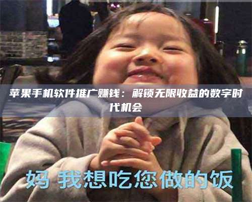 广东苹果手机软件推广赚钱:解锁无限收益的数字时代机会 第1张 广东苹果手机软件推广赚钱:解锁无限收益的数字时代机会 第1张