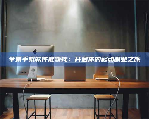 广东苹果手机软件能赚钱:开启你的移动副业之旅 第1张 广东苹果手机软件能赚钱:开启你的移动副业之旅 第1张