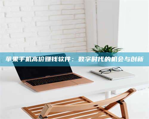 广东苹果手机高价赚钱软件:数字时代的机会与创新 第1张 广东苹果手机高价赚钱软件:数字时代的机会与创新 第1张